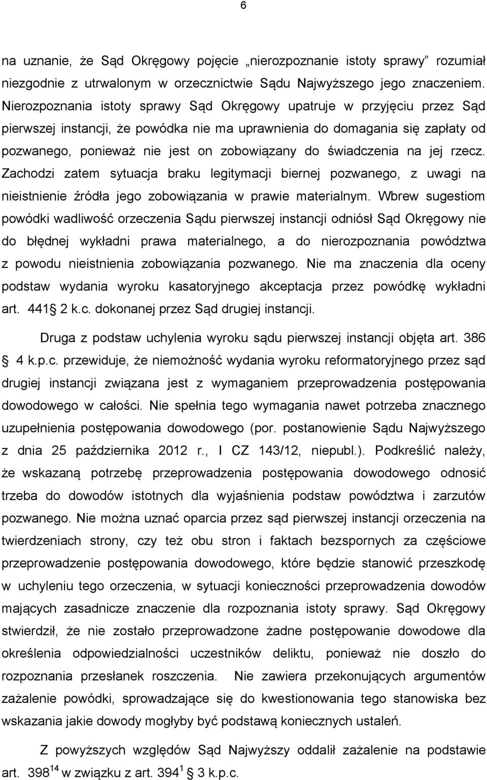 świadczenia na jej rzecz. Zachodzi zatem sytuacja braku legitymacji biernej pozwanego, z uwagi na nieistnienie źródła jego zobowiązania w prawie materialnym.