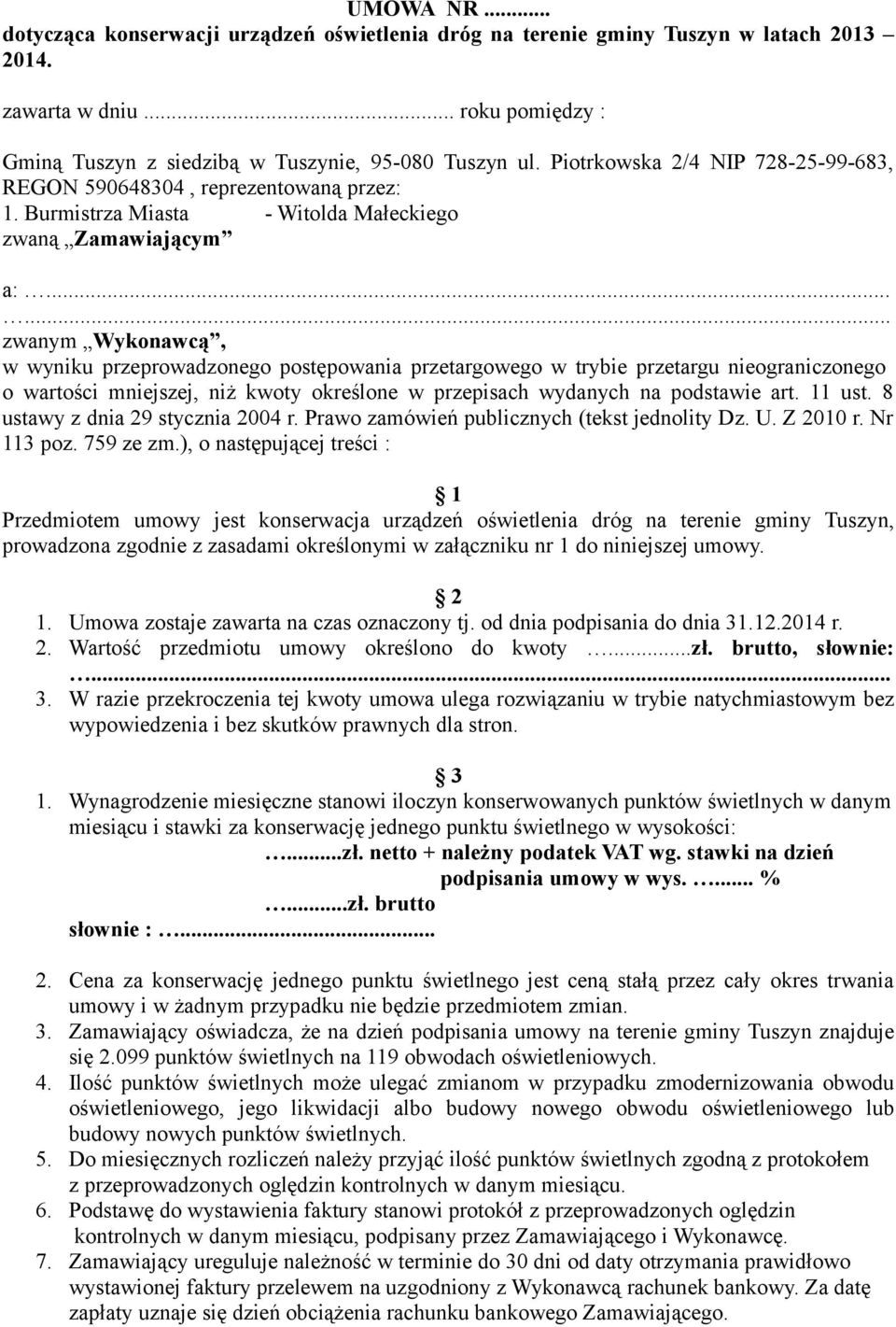 ..... zwanym Wykonawcą, w wyniku przeprowadzonego postępowania przetargowego w trybie przetargu nieograniczonego o wartości mniejszej, niż kwoty określone w przepisach wydanych na podstawie art.