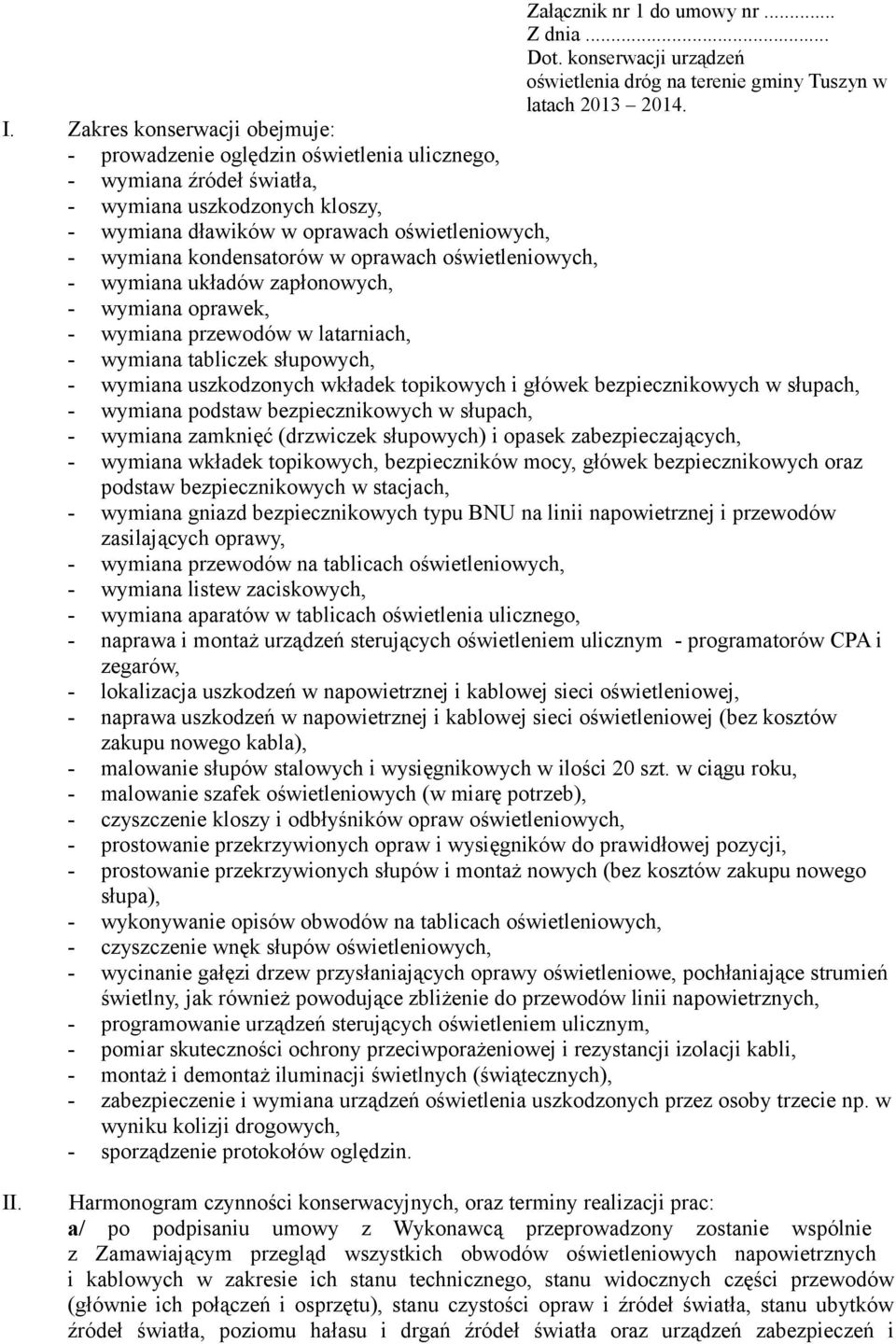 kondensatorów w oprawach oświetleniowych, - wymiana układów zapłonowych, - wymiana oprawek, - wymiana przewodów w latarniach, - wymiana tabliczek słupowych, - wymiana uszkodzonych wkładek topikowych