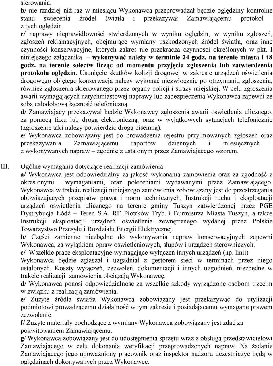 zakres nie przekracza czynności określonych w pkt. I niniejszego załącznika wykonywać należy w terminie 24 godz. na terenie miasta i 48 godz.