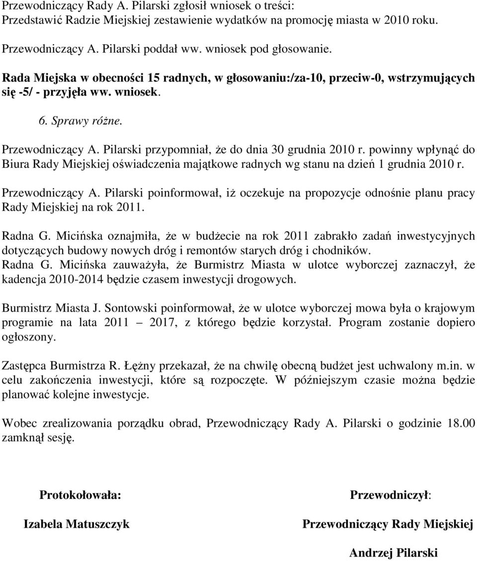 Pilarski przypomniał, że do dnia 30 grudnia 2010 r. powinny wpłynąć do Biura Rady Miejskiej oświadczenia majątkowe radnych wg stanu na dzień 1 grudnia 2010 r. Przewodniczący A.