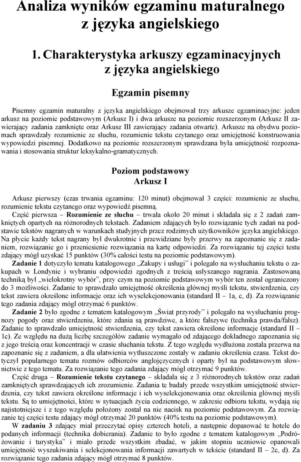 podstawowym (Arkusz I) i dwa arkusze na poziomie rozszerzonym (Arkusz II zawierający zamknięte oraz Arkusz III zawierający otwarte).