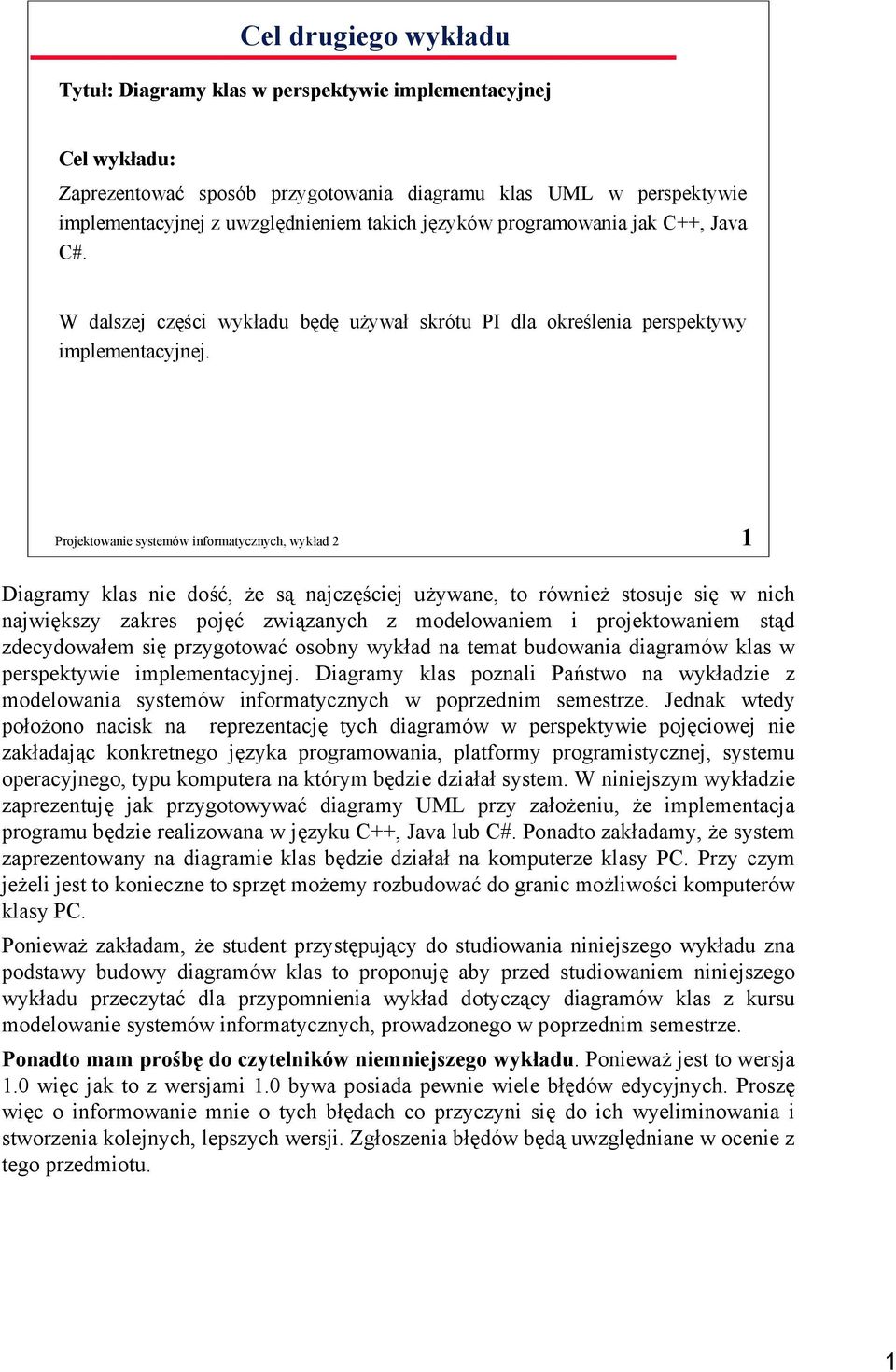 Projektowanie systemów informatycznych, wykład 2 1 Diagramy klas nie dość, że są najczęściej używane, to również stosuje się w nich największy zakres pojęć związanych z modelowaniem i projektowaniem