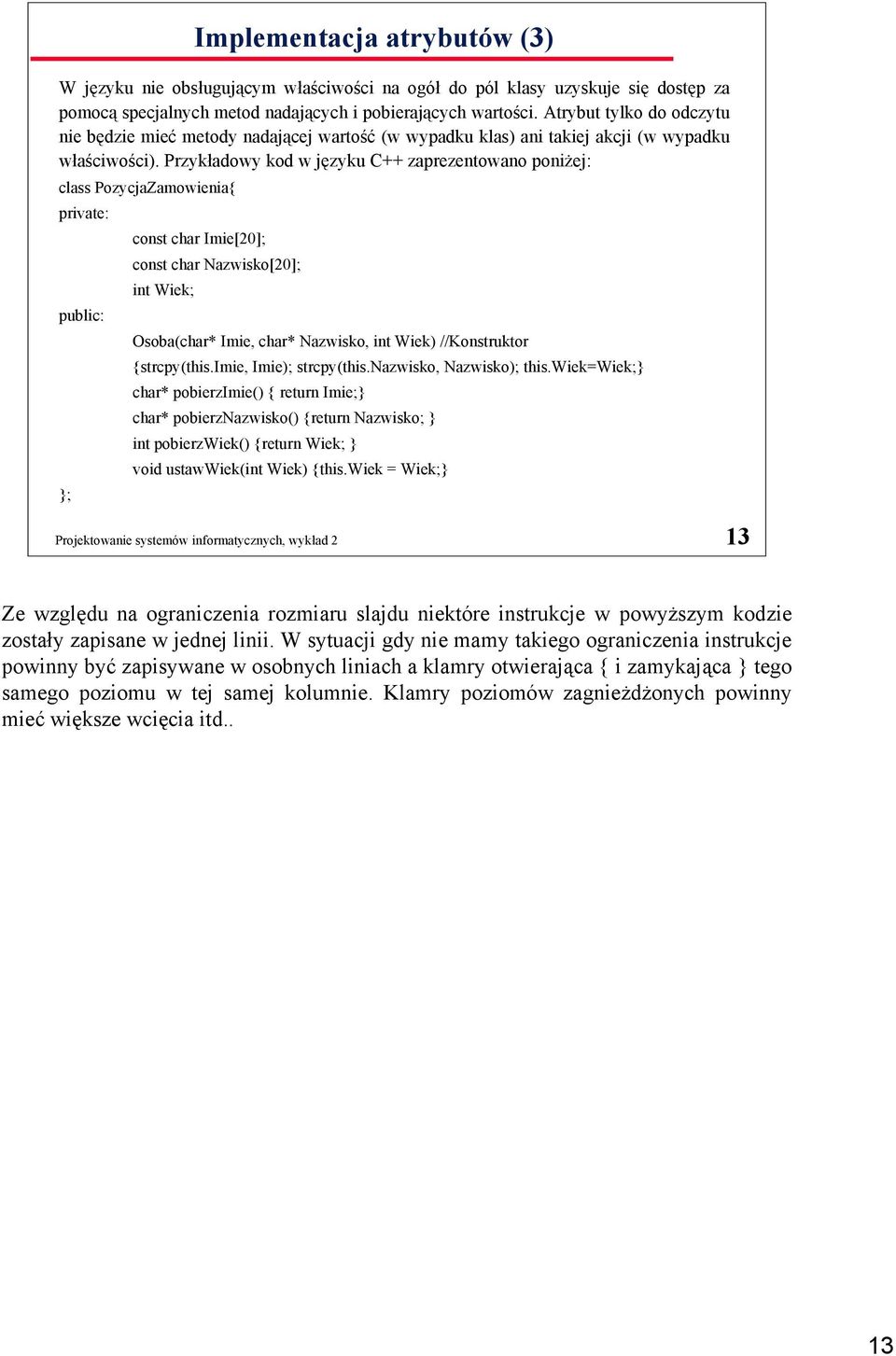 Przykładowy kod w języku C++ zaprezentowano poniżej: class PozycjaZamowienia{ private: const char Imie[20]; const char Nazwisko[20]; int Wiek; public: Osoba(char* Imie, char* Nazwisko, int Wiek)