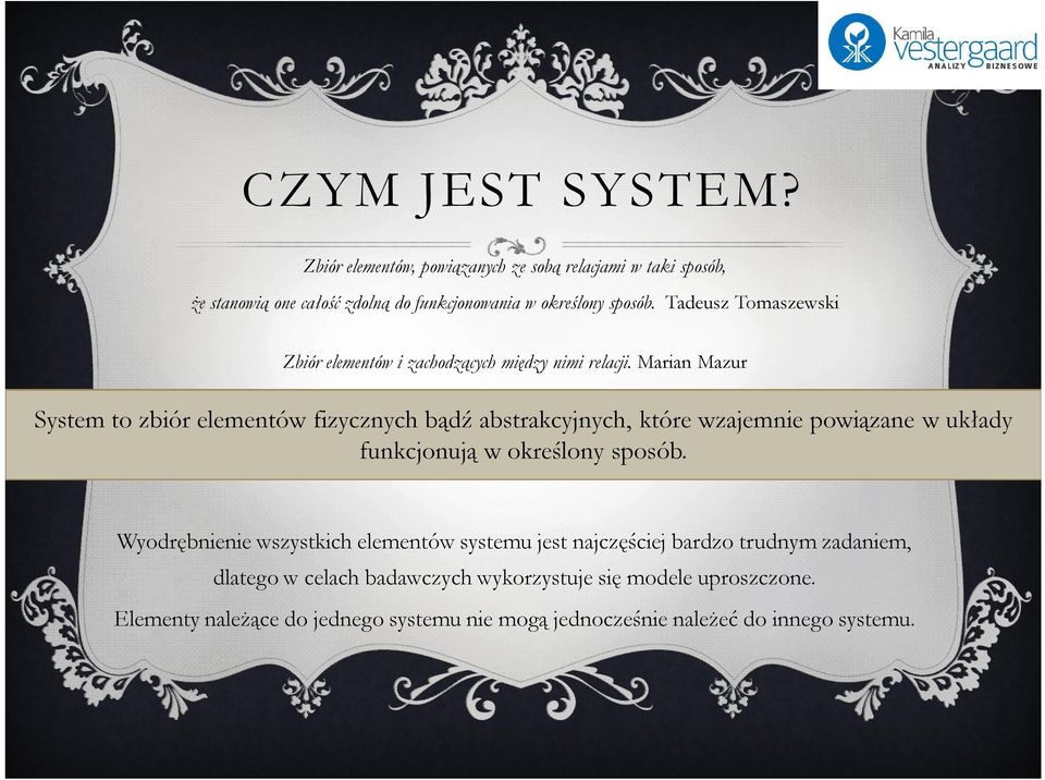 Marian Mazur System to zbiór elementów fizycznych bądź abstrakcyjnych, które wzajemnie powiązane w układy funkcjonują w określony sposób.