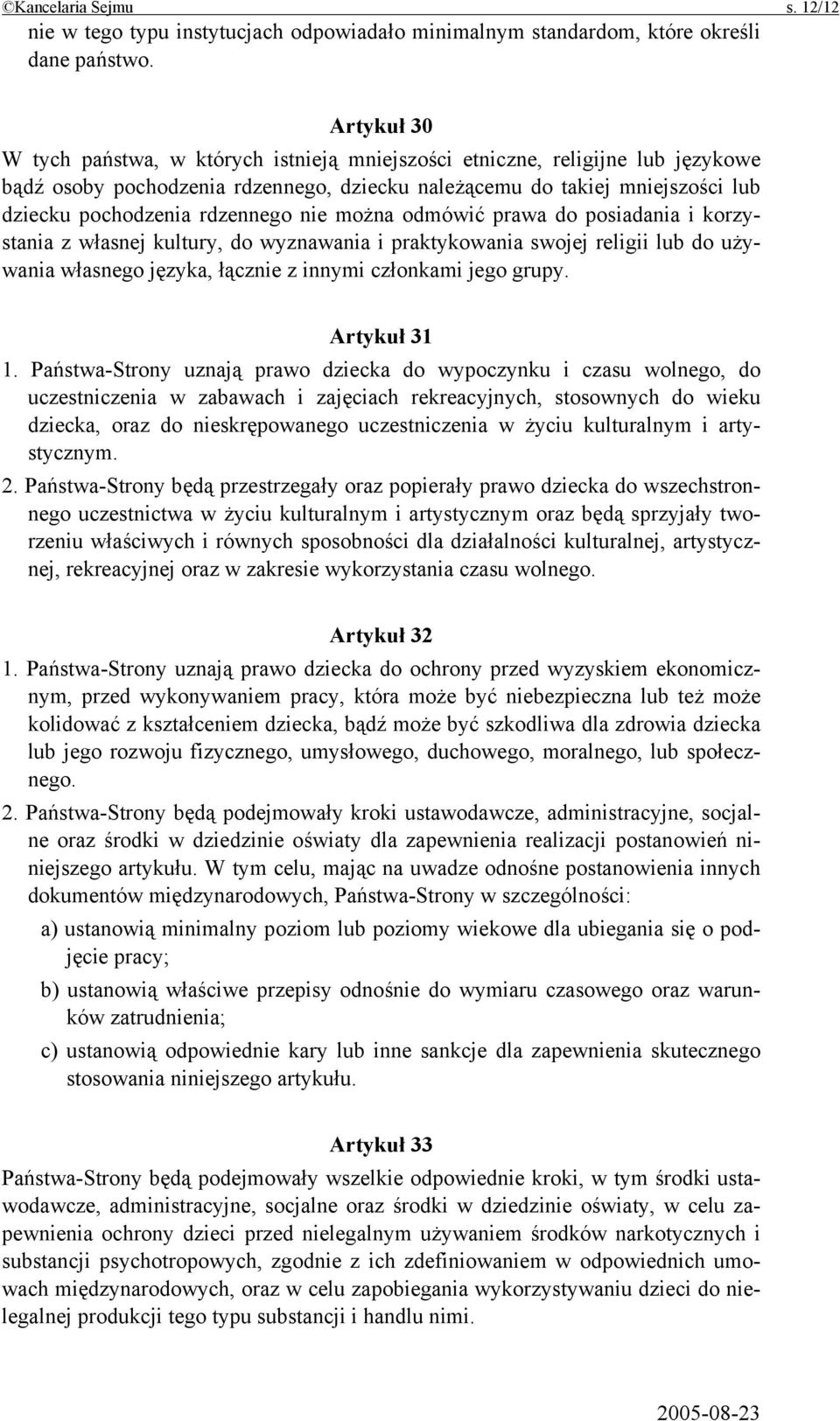 nie można odmówić prawa do posiadania i korzystania z własnej kultury, do wyznawania i praktykowania swojej religii lub do używania własnego języka, łącznie z innymi członkami jego grupy.