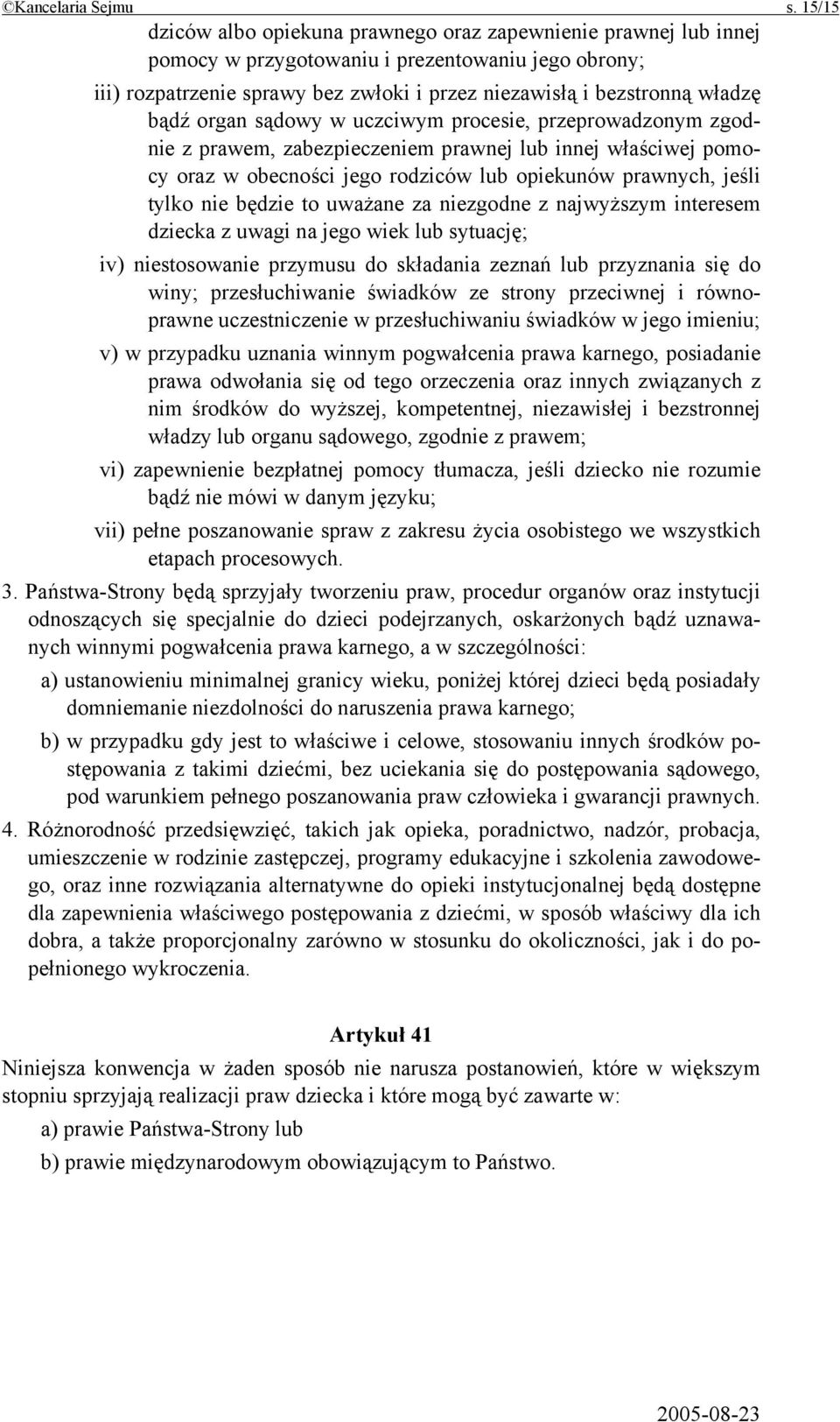 bądź organ sądowy w uczciwym procesie, przeprowadzonym zgodnie z prawem, zabezpieczeniem prawnej lub innej właściwej pomocy oraz w obecności jego rodziców lub opiekunów prawnych, jeśli tylko nie