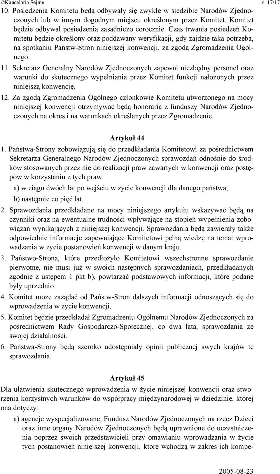 Czas trwania posiedzeń Komitetu będzie określony oraz poddawany weryfikacji, gdy zajdzie taka potrzeba, na spotkaniu Państw-Stron niniejszej konwencji, za zgodą Zgromadzenia Ogólnego. 11.