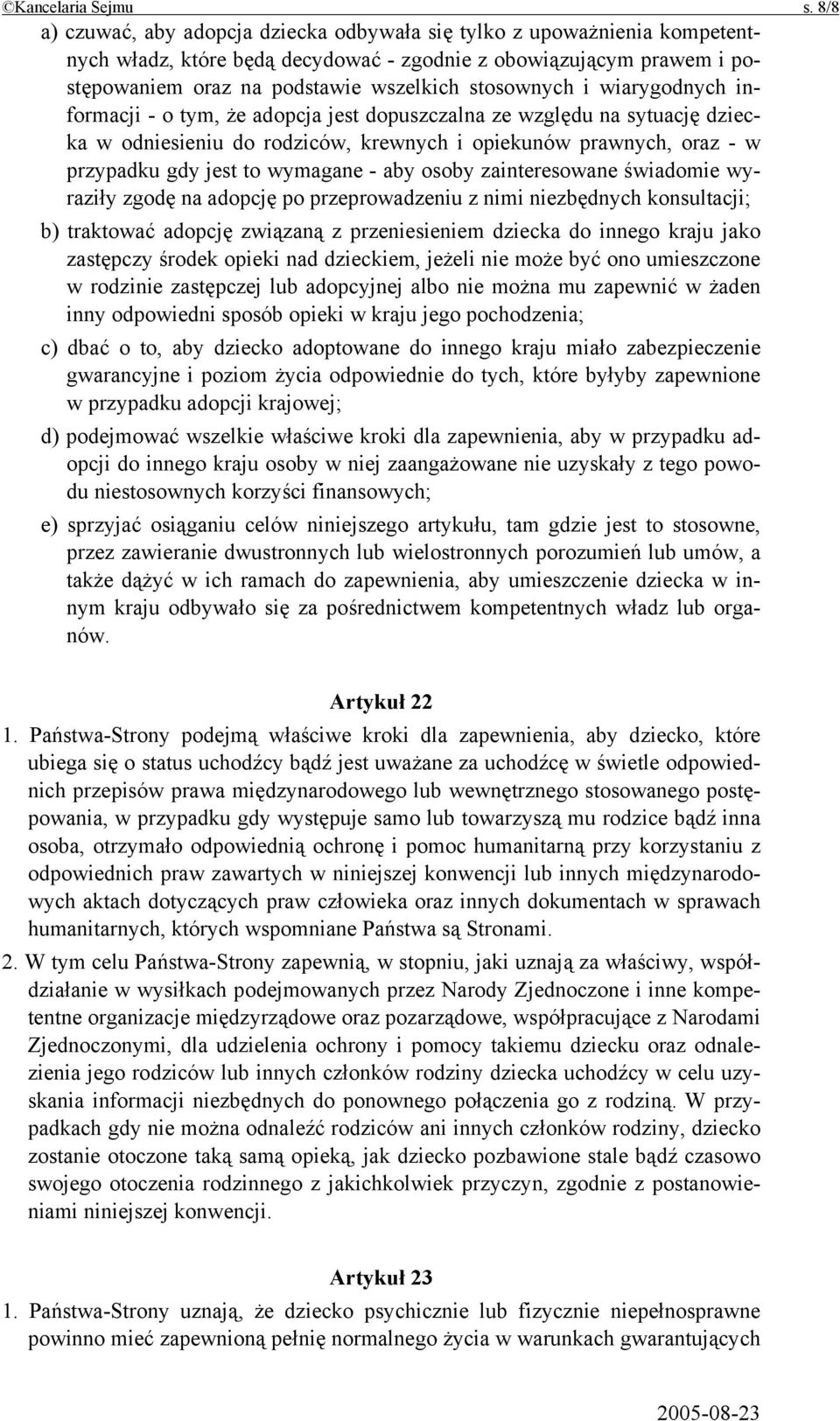 i wiarygodnych informacji - o tym, że adopcja jest dopuszczalna ze względu na sytuację dziecka w odniesieniu do rodziców, krewnych i opiekunów prawnych, oraz - w przypadku gdy jest to wymagane - aby