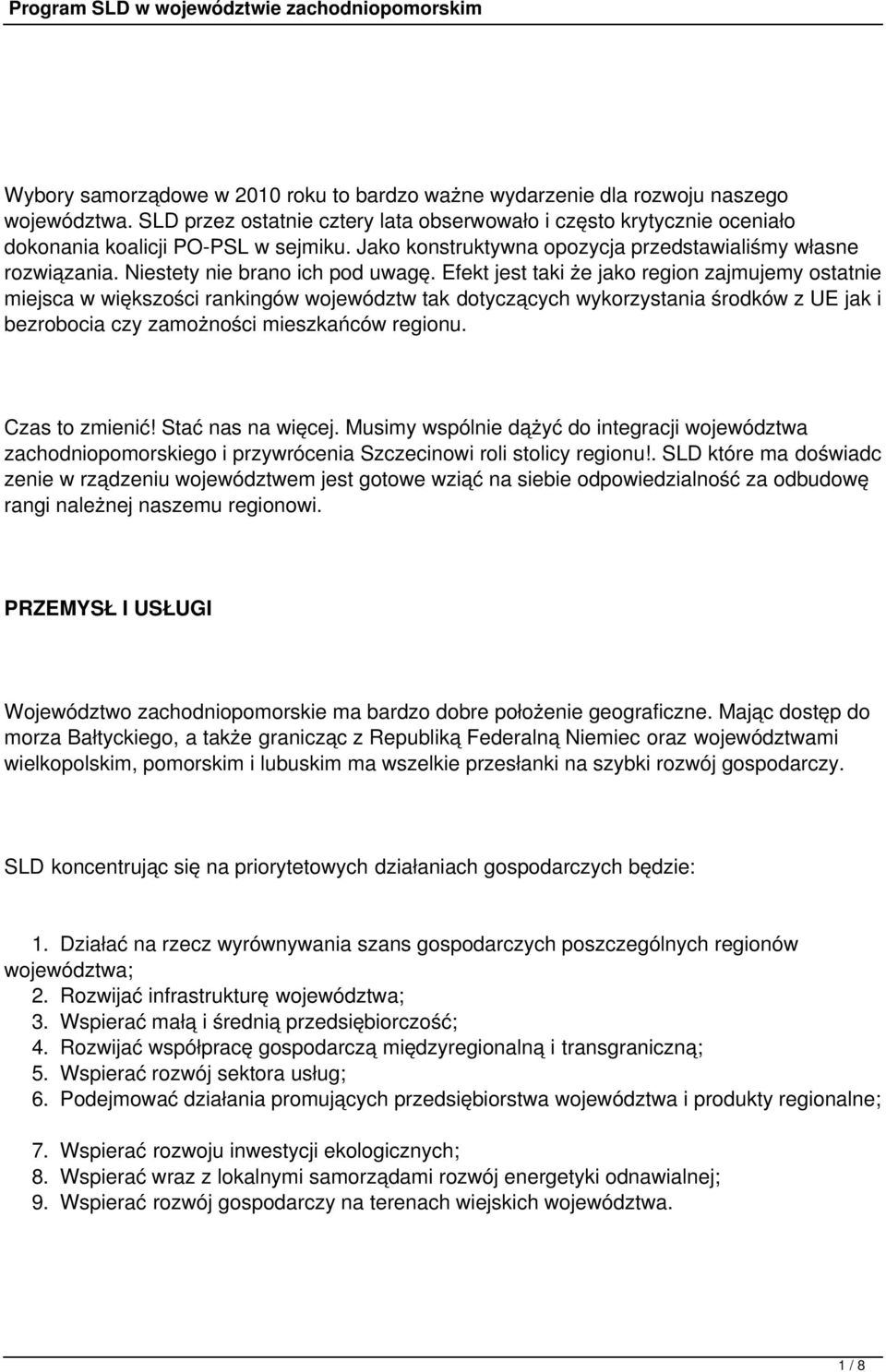 Efekt jest taki że jako region zajmujemy ostatnie miejsca w większości rankingów województw tak dotyczących wykorzystania środków z UE jak i bezrobocia czy zamożności mieszkańców regionu.