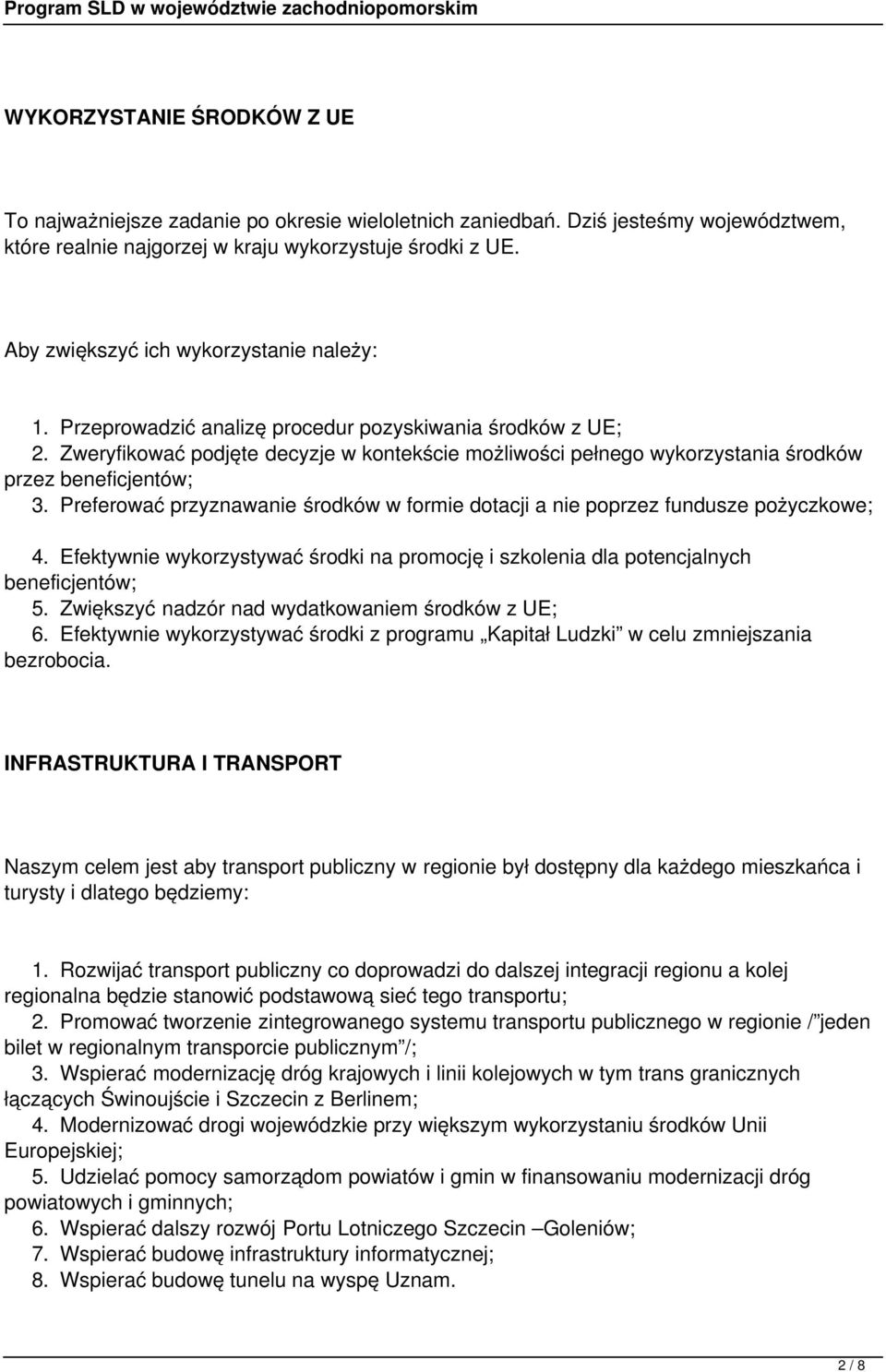 Zweryfikować podjęte decyzje w kontekście możliwości pełnego wykorzystania środków przez beneficjentów; 3. Preferować przyznawanie środków w formie dotacji a nie poprzez fundusze pożyczkowe; 4.