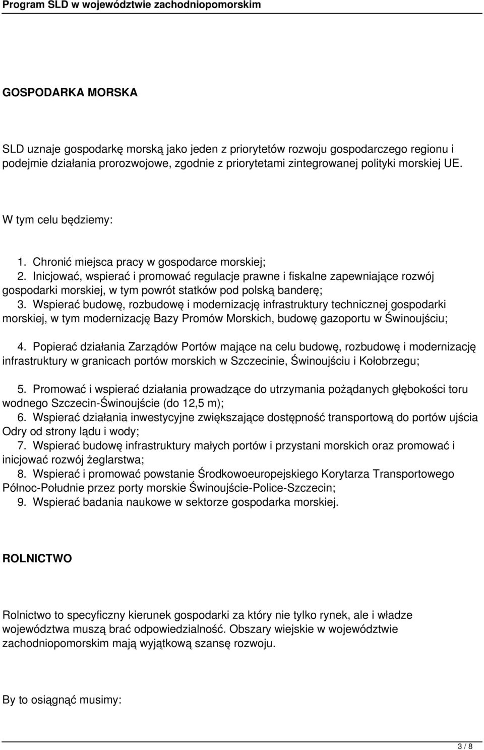 Inicjować, wspierać i promować regulacje prawne i fiskalne zapewniające rozwój gospodarki morskiej, w tym powrót statków pod polską banderę; 3.