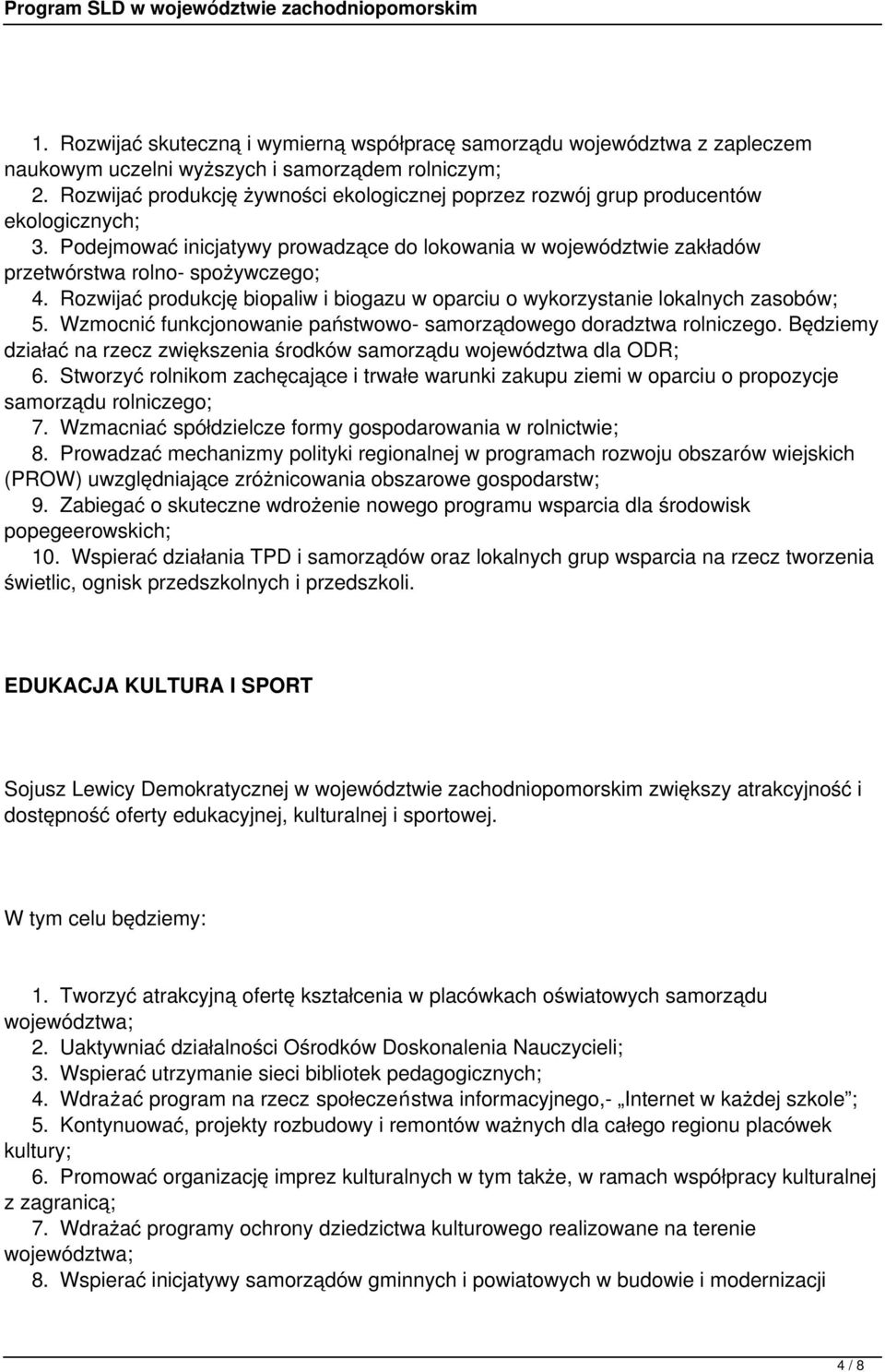 Rozwijać produkcję biopaliw i biogazu w oparciu o wykorzystanie lokalnych zasobów; 5. Wzmocnić funkcjonowanie państwowo- samorządowego doradztwa rolniczego.