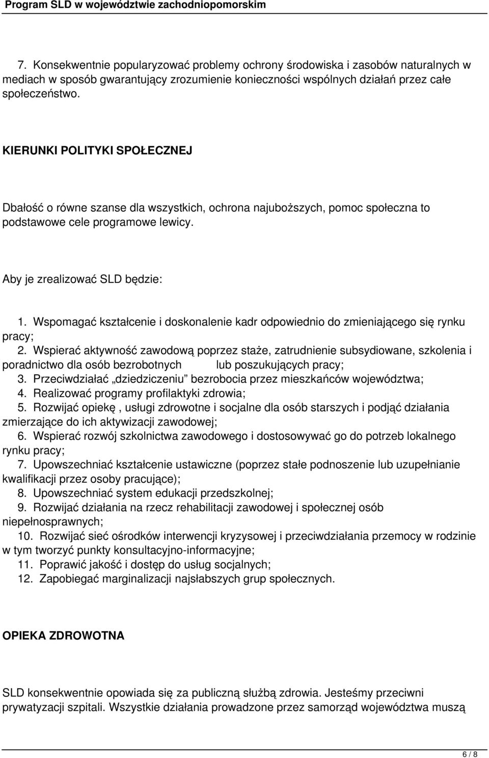 Wspomagać kształcenie i doskonalenie kadr odpowiednio do zmieniającego się rynku pracy; 2.
