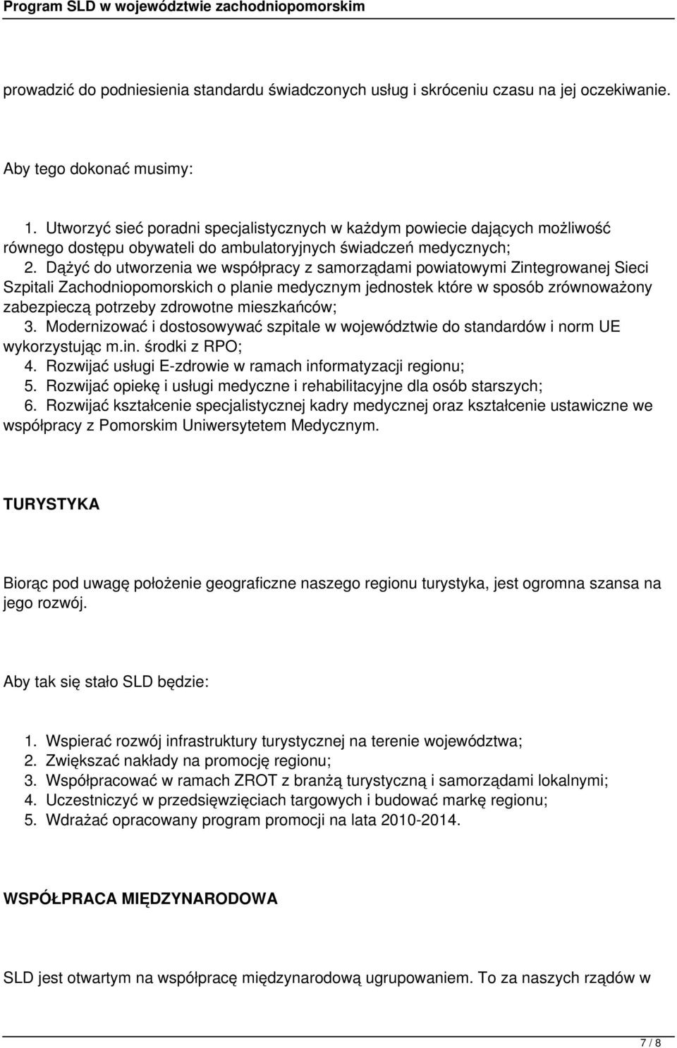 Dążyć do utworzenia we współpracy z samorządami powiatowymi Zintegrowanej Sieci Szpitali Zachodniopomorskich o planie medycznym jednostek które w sposób zrównoważony zabezpieczą potrzeby zdrowotne