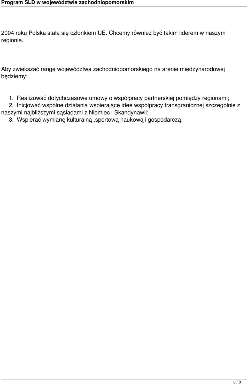 Realizować dotychczasowe umowy o współpracy partnerskiej pomiędzy regionami; 2.
