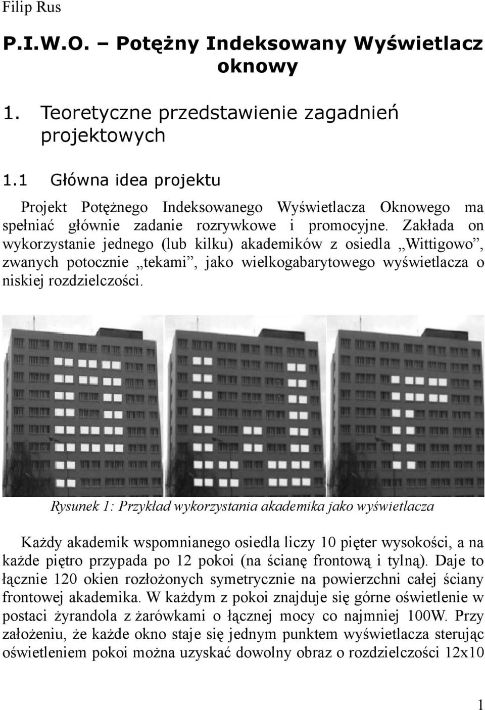 Zakłada on wykorzystanie jednego (lub kilku) akademików z osiedla Wittigowo, zwanych potocznie tekami, jako wielkogabarytowego wyświetlacza o niskiej rozdzielczości.