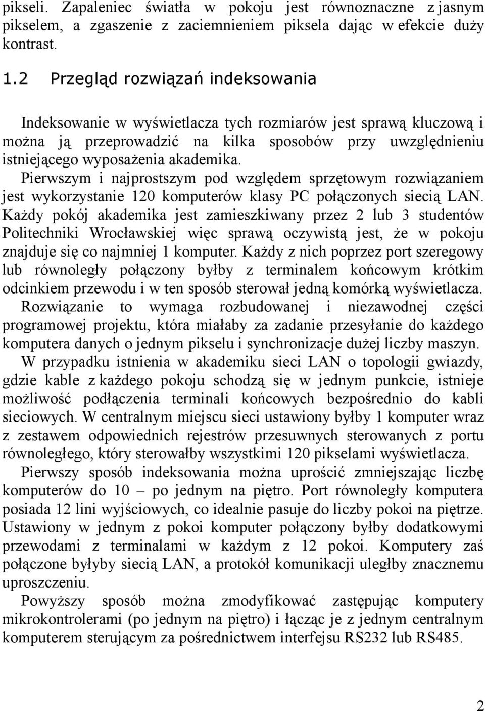 Pierwszym i najprostszym pod względem sprzętowym rozwiązaniem jest wykorzystanie 120 komputerów klasy PC połączonych siecią LAN.