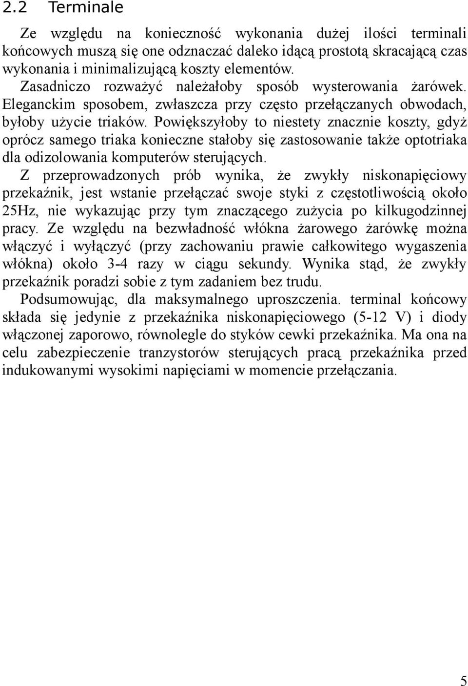 Powiększyłoby to niestety znacznie koszty, gdyż oprócz samego triaka konieczne stałoby się zastosowanie także optotriaka dla odizolowania komputerów sterujących.