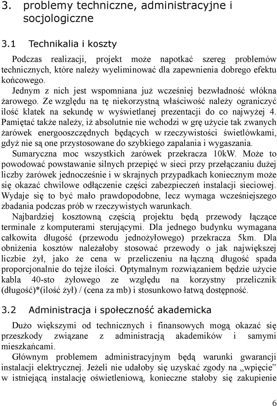 Jednym z nich jest wspomniana już wcześniej bezwładność włókna żarowego. Ze względu na tę niekorzystną właściwość należy ograniczyć ilość klatek na sekundę w wyświetlanej prezentacji do co najwyżej 4.