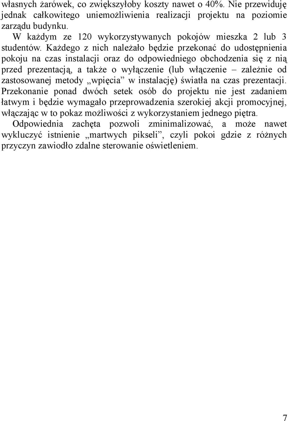 Każdego z nich należało będzie przekonać do udostępnienia pokoju na czas instalacji oraz do odpowiedniego obchodzenia się z nią przed prezentacją, a także o wyłączenie (lub włączenie zależnie od