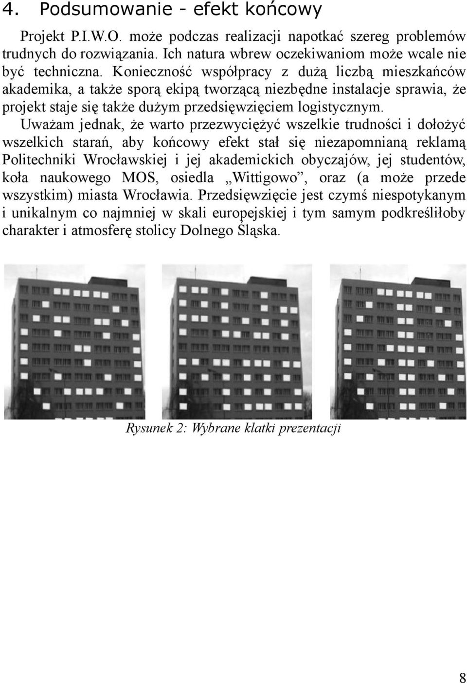 Uważam jednak, że warto przezwyciężyć wszelkie trudności i dołożyć wszelkich starań, aby końcowy efekt stał się niezapomnianą reklamą Politechniki Wrocławskiej i jej akademickich obyczajów, jej