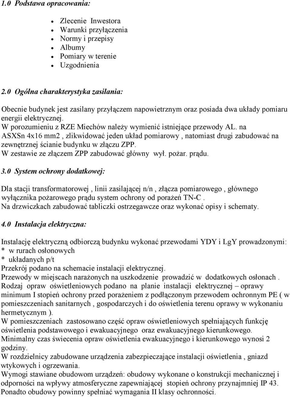 W porozumieniu z RZE Miechów naleŝy wymienić istniejące przewody AL. na ASXSn 4x16 mm2, zlikwidować jeden układ pomiarowy, natomiast drugi zabudować na zewnętrznej ścianie budynku w złączu ZPP.