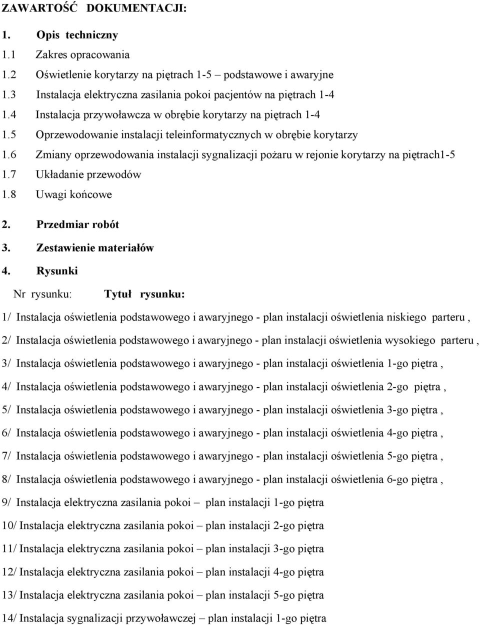 5 Oprzewodowanie instalacji teleinformatycznych w obrębie korytarzy 1.6 Zmiany oprzewodowania instalacji sygnalizacji pożaru w rejonie korytarzy na piętrach1-5 1.7 Układanie przewodów 1.