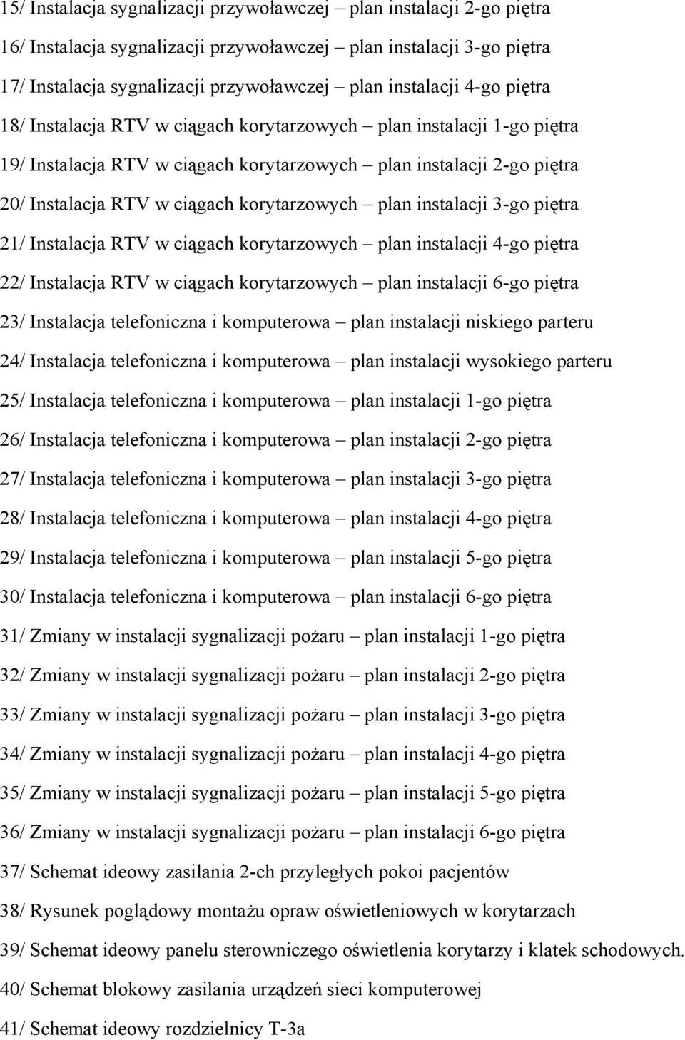 plan instalacji 3-go piętra 21/ Instalacja RTV w ciągach korytarzowych plan instalacji 4-go piętra 22/ Instalacja RTV w ciągach korytarzowych plan instalacji 6-go piętra 23/ Instalacja telefoniczna i