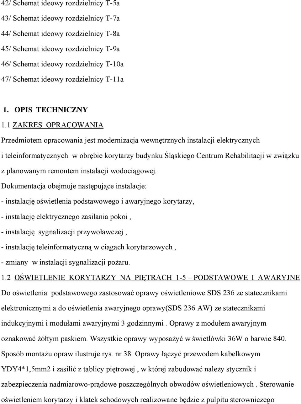 1 ZAKRES OPRACOWANIA Przedmiotem opracowania jest modernizacja wewnętrznych instalacji elektrycznych i teleinformatycznych w obrębie korytarzy budynku Śląskiego Centrum Rehabilitacji w związku z