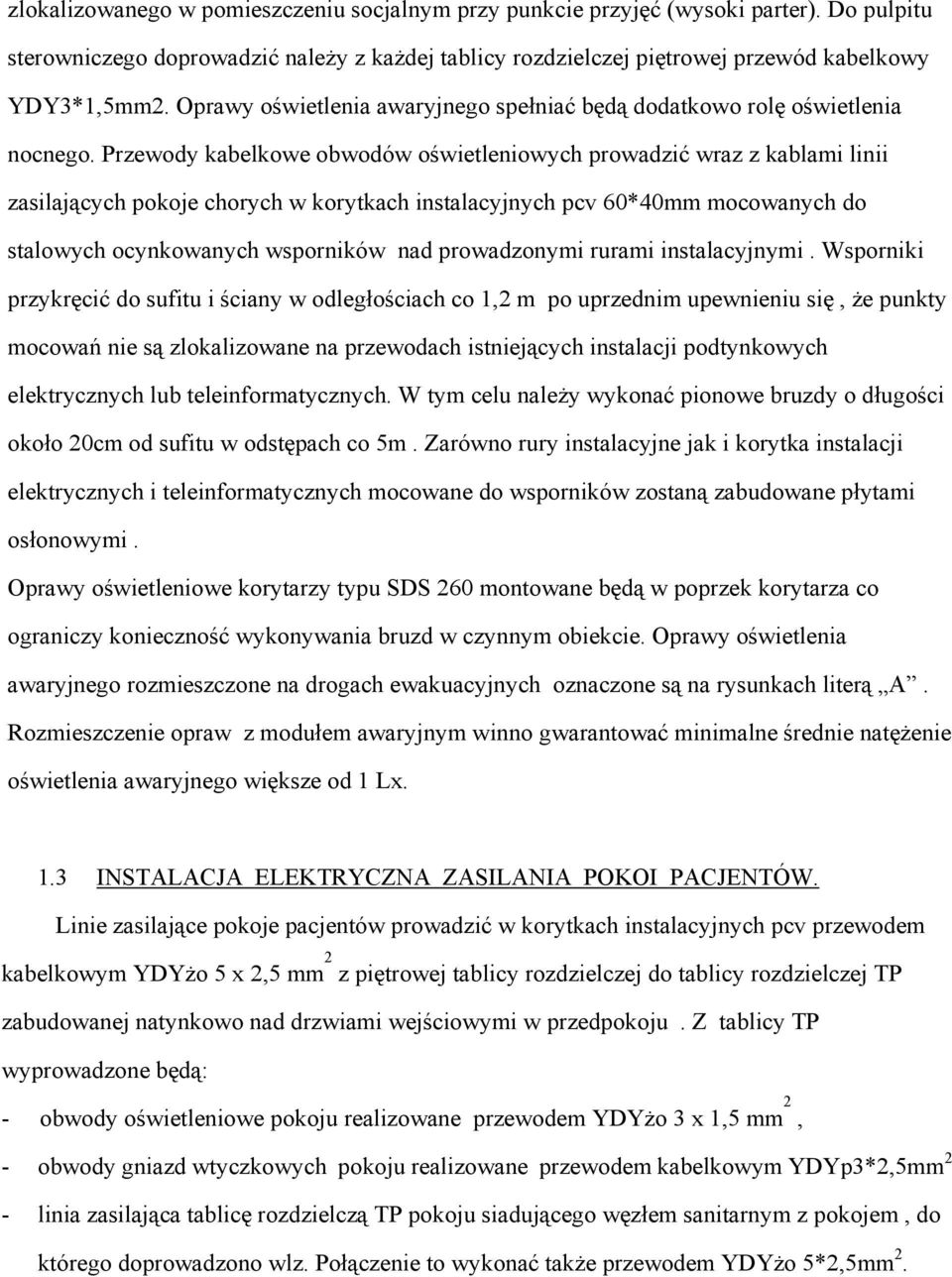 Przewody kabelkowe obwodów oświetleniowych prowadzić wraz z kablami linii zasilających pokoje chorych w korytkach instalacyjnych pcv 60*40mm mocowanych do stalowych ocynkowanych wsporników nad