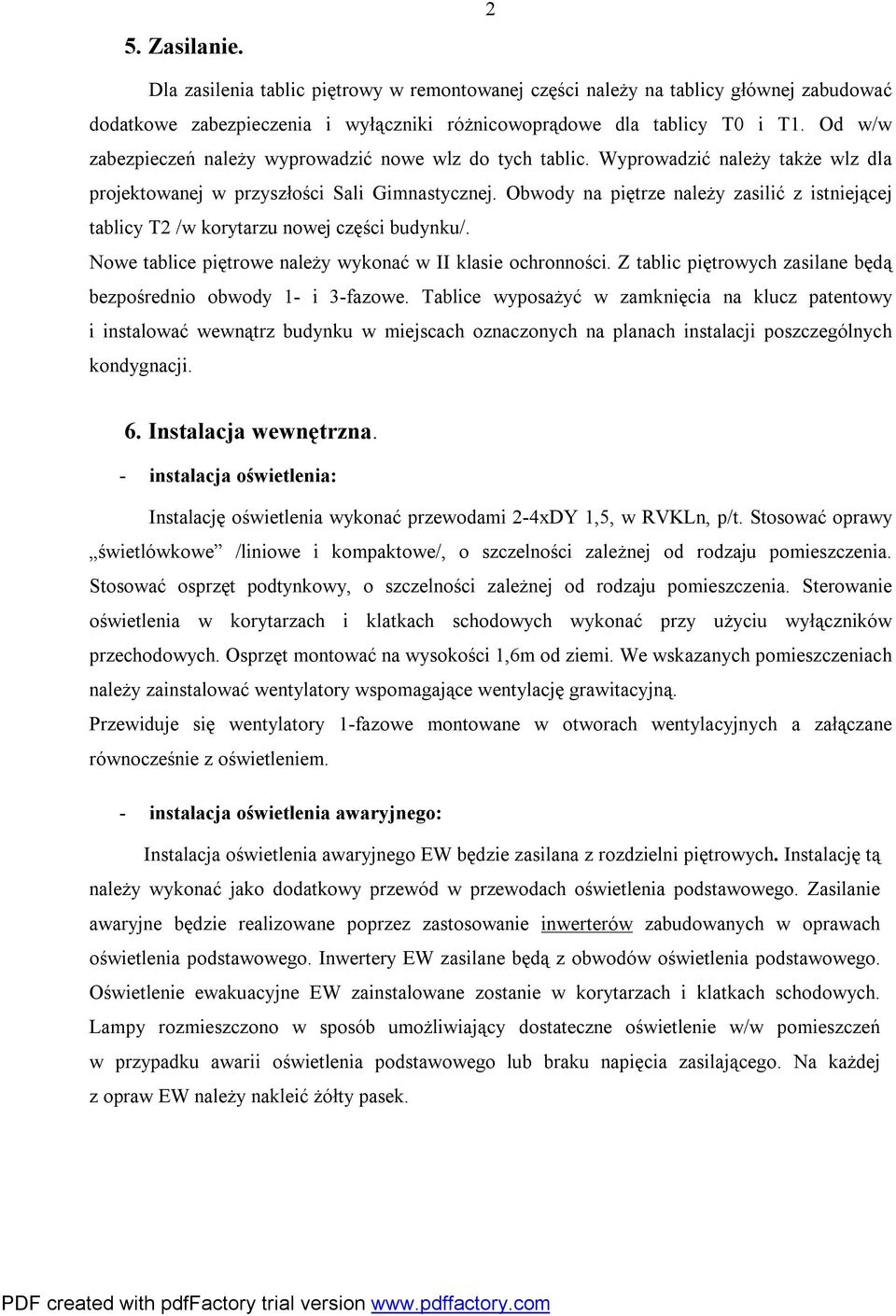 Obwody na piętrze należy zasilić z istniejącej tablicy T2 /w korytarzu nowej części budynku/. Nowe tablice piętrowe należy wykonać w II klasie ochronności.
