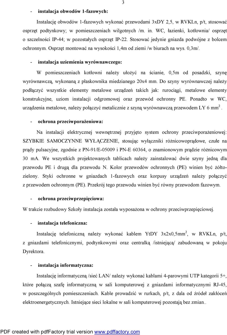 - instalacja uziemienia wyrównawczego: W pomieszczeniach kotłowni należy ułożyć na ścianie, 0,5m od posadzki, szynę wyrównawczą, wykonaną z płaskownika miedzianego 20x4 mm.