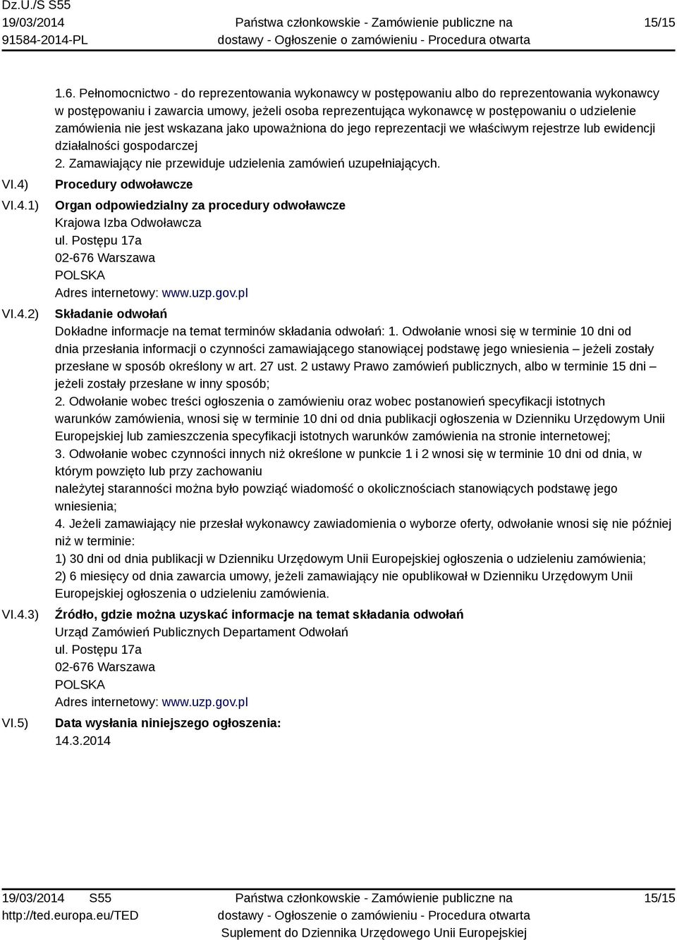 zamówienia nie jest wskazana jako upoważniona do jego reprezentacji we właściwym rejestrze lub ewidencji działalności gospodarczej 2. Zamawiający nie przewiduje udzielenia zamówień uzupełniających.