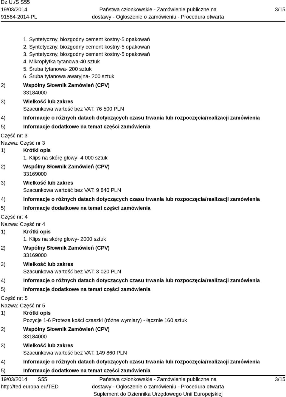 Klips na skórę głowy- 4 000 sztuk 33169000 Szacunkowa wartość bez VAT: 9 840 PLN Część nr: 4 Nazwa: Część nr 4 1.