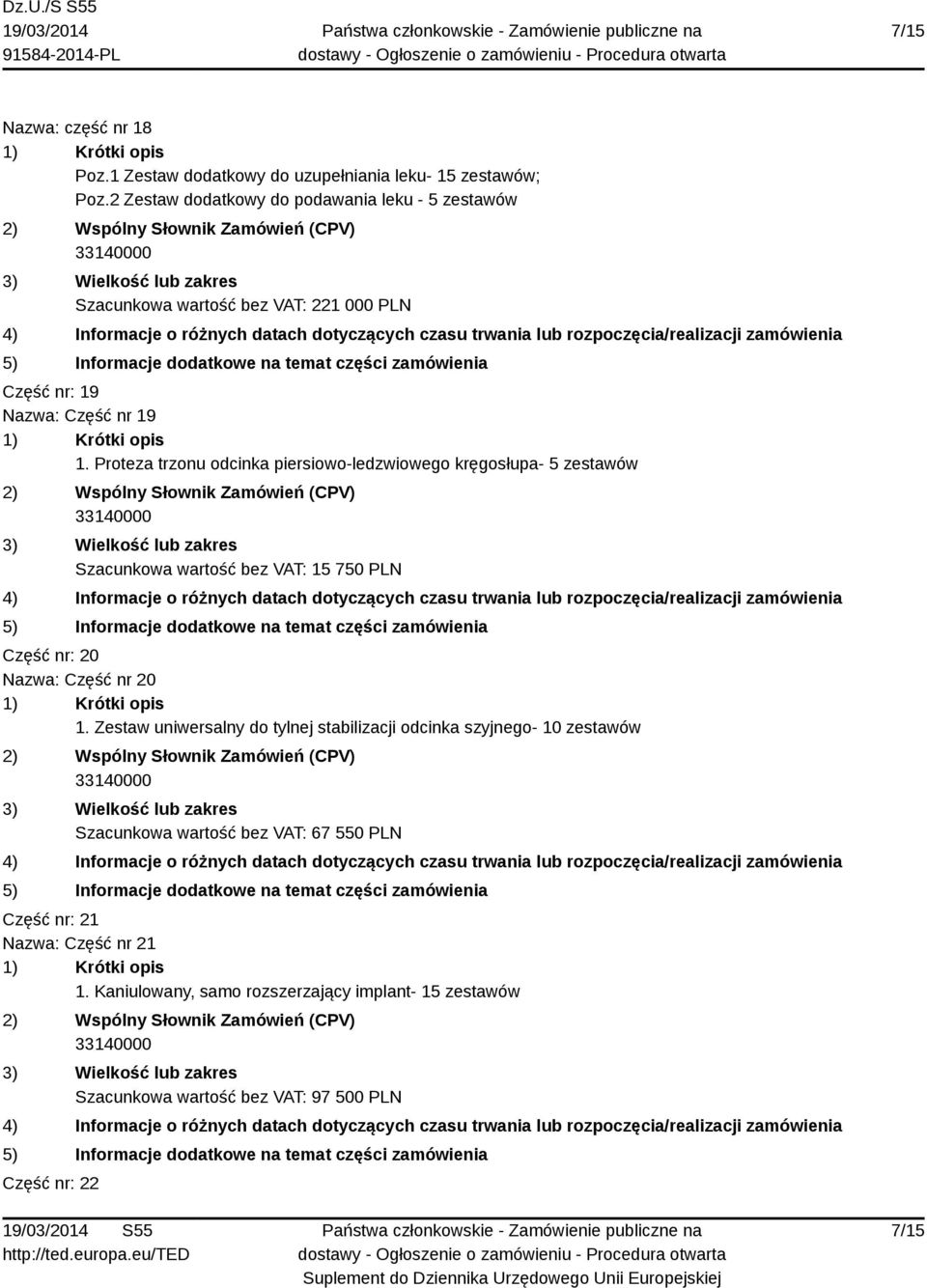 Proteza trzonu odcinka piersiowo-ledzwiowego kręgosłupa- 5 zestawów Szacunkowa wartość bez VAT: 15 750 PLN Część nr: 20 Nazwa: Część nr 20 1.