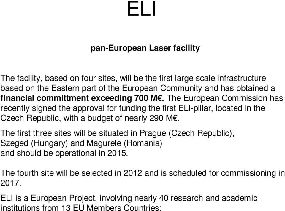 The European Commission has recently signed the approval for funding the first ELI-pillar, located in the Czech Republic, with a budget of nearly 290 M.