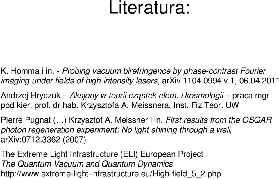 UW Pierre Pugnat ( ) Krzysztof A. Meissner i in. First results from the OSQAR photon regeneration experiment: No light shining through a wall, arxiv:0712.