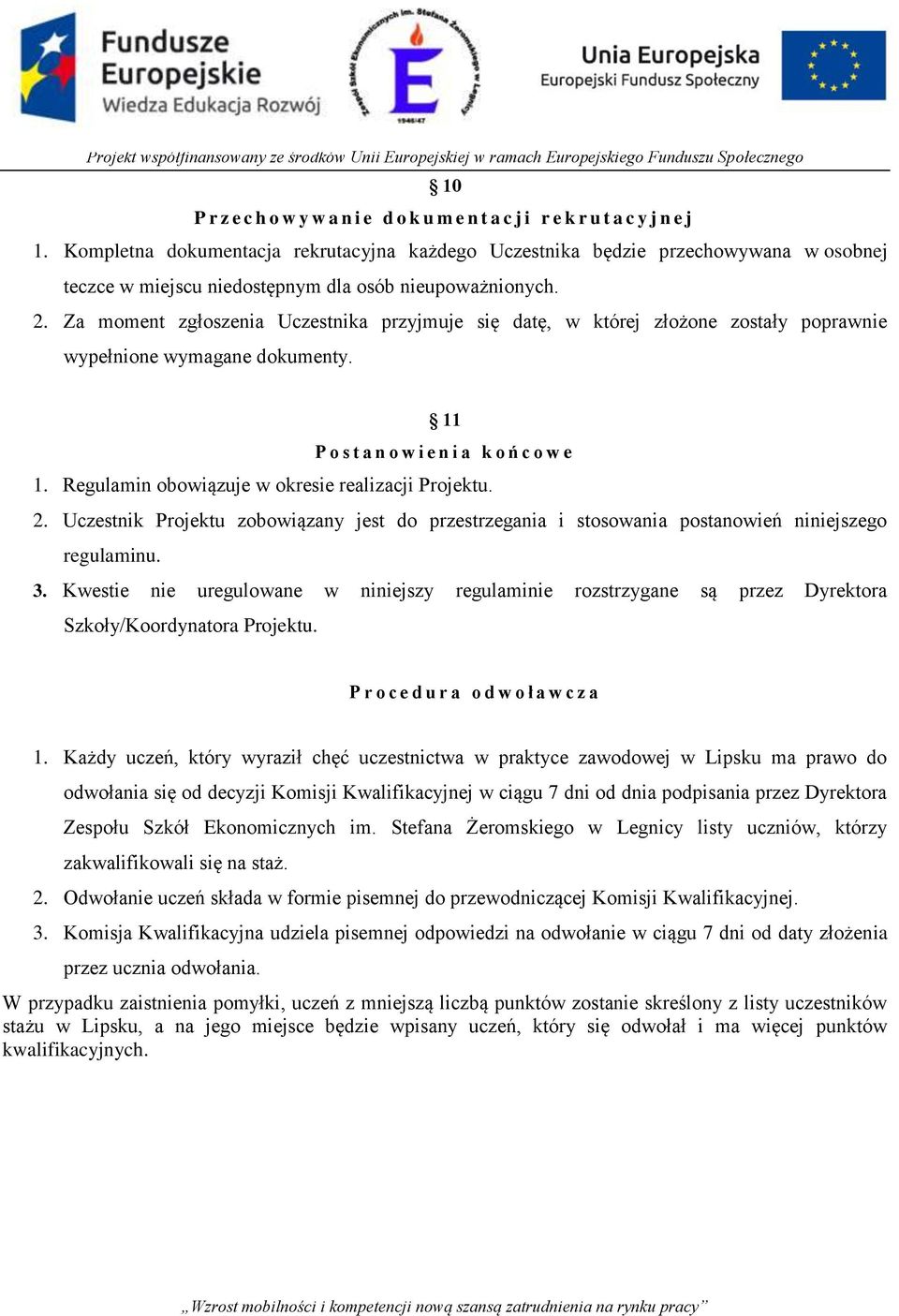 Za moment zgłoszenia Uczestnika przyjmuje się datę, w której złożone zostały poprawnie wypełnione wymagane dokumenty. 11 P o s t a n o w i e n i a k o ń c o w e 1.