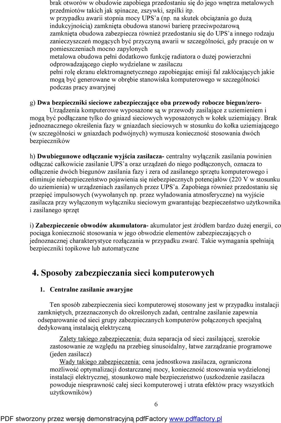 być przyczyną awarii w szczególności, gdy pracuje on w pomieszczeniach mocno zapylonych metalowa obudowa pełni dodatkowo funkcję radiatora o dużej powierzchni odprowadzającego ciepło wydzielane w
