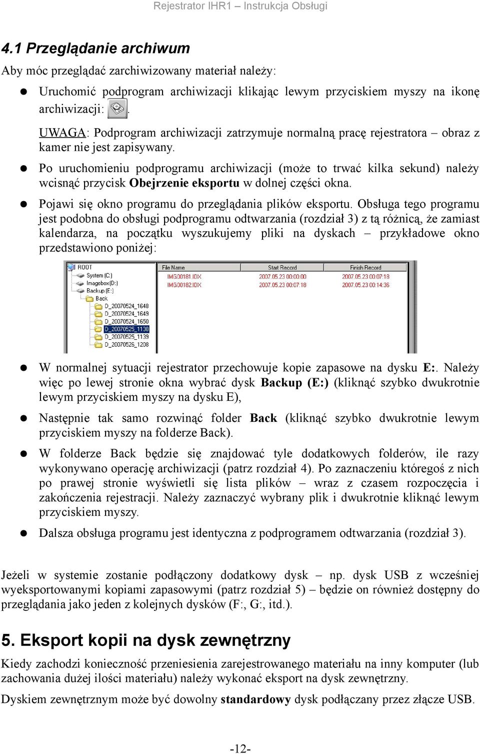 Po uruchomieniu podprogramu archiwizacji (może to trwać kilka sekund) należy wcisnąć przycisk Obejrzenie eksportu w dolnej części okna. Pojawi się okno programu do przeglądania plików eksportu.