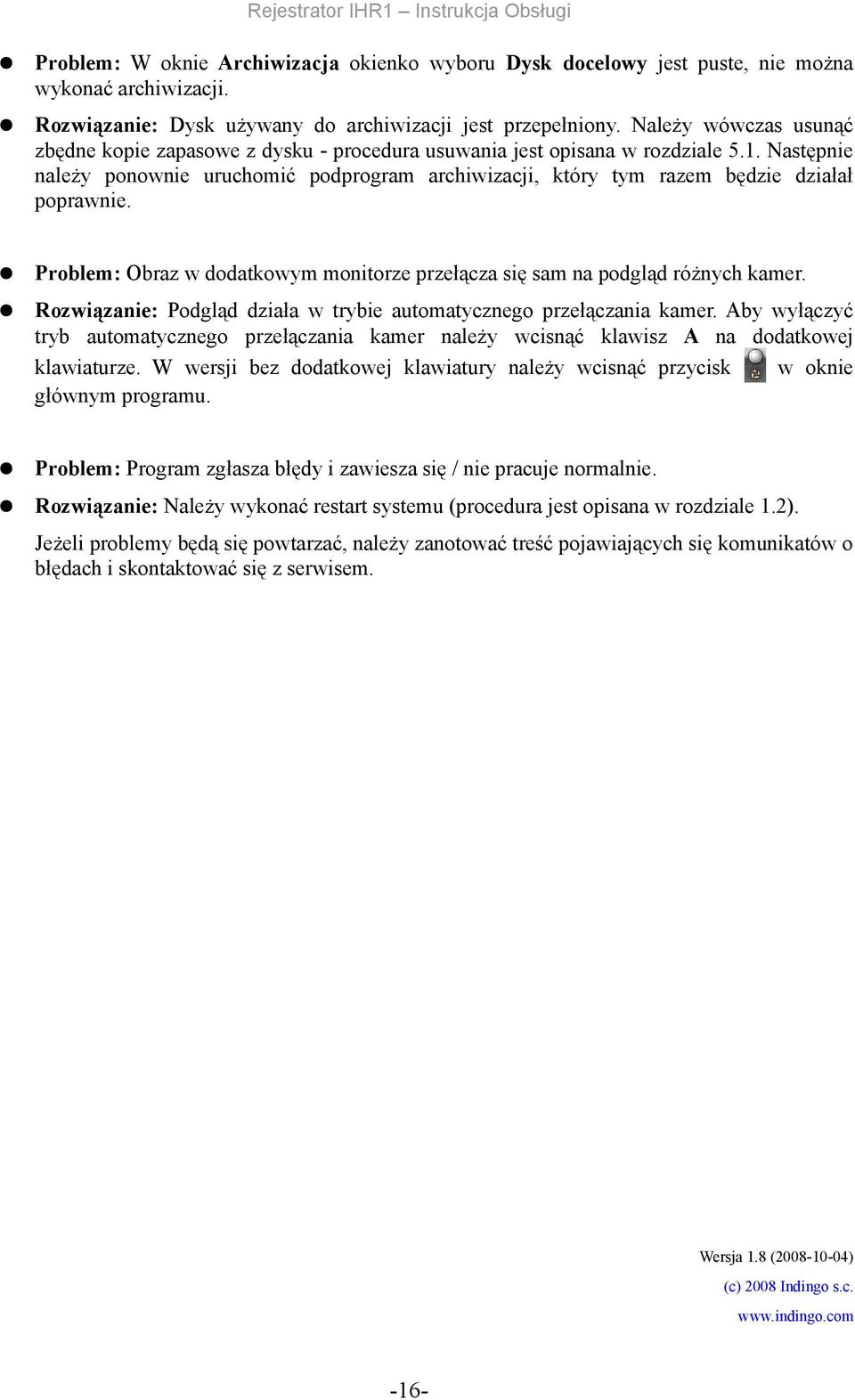 Następnie należy ponownie uruchomić podprogram archiwizacji, który tym razem będzie działał poprawnie. Problem: Obraz w dodatkowym monitorze przełącza się sam na podgląd różnych kamer.