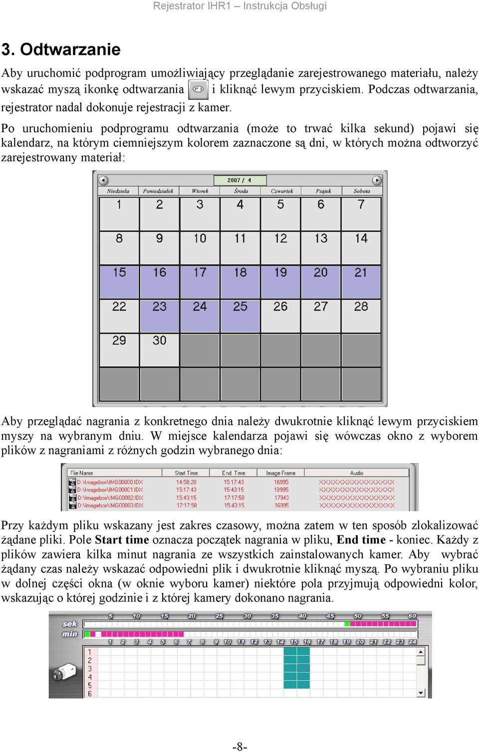 Po uruchomieniu podprogramu odtwarzania (może to trwać kilka sekund) pojawi się kalendarz, na którym ciemniejszym kolorem zaznaczone są dni, w których można odtworzyć zarejestrowany materiał: Aby