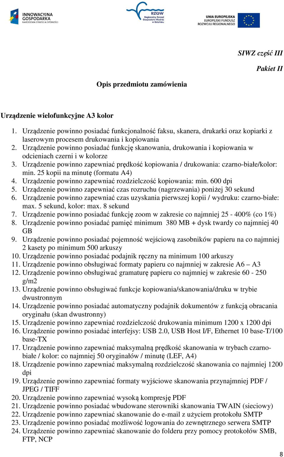 Urządzenie powinno posiadać funkcję skanowania, drukowania i kopiowania w odcieniach czerni i w kolorze 3. Urządzenie powinno zapewniać prędkość kopiowania / drukowania: czarno-białe/kolor: min.