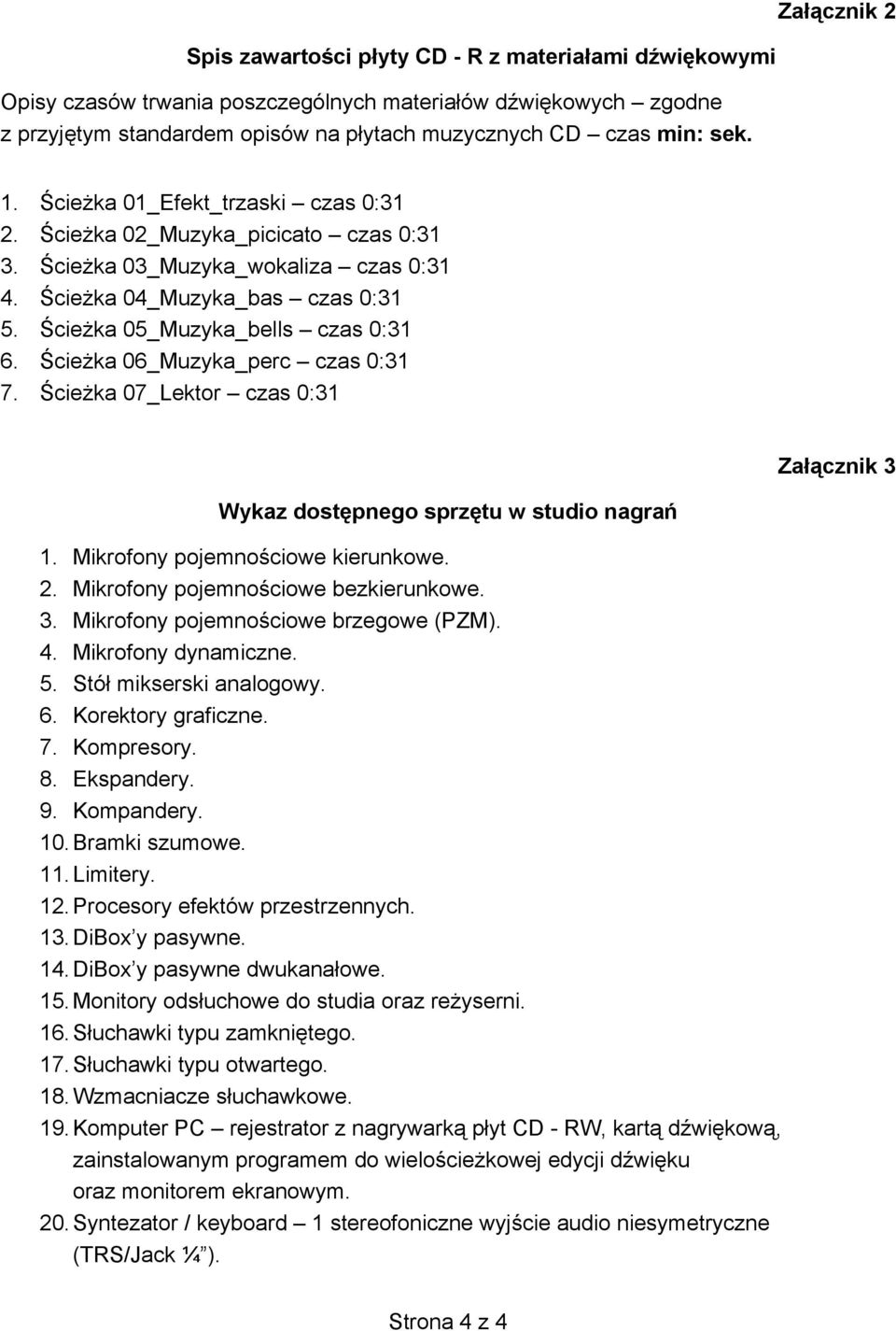 Ścieżka 05_Muzyka_bells czas 0:31 6. Ścieżka 06_Muzyka_perc czas 0:31 7. Ścieżka 07_Lektor czas 0:31 Wykaz dostępnego sprzętu w studio nagrań 1. Mikrofony pojemnościowe kierunkowe. 2.