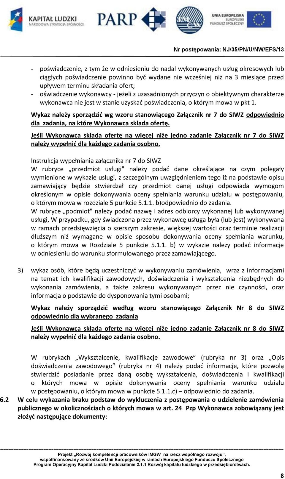 Wykaz należy sporządzić wg wzoru stanowiącego Załącznik nr 7 do SIWZ odpowiednio dla zadania, na które Wykonawca składa ofertę.