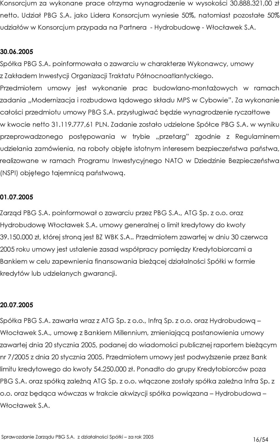 30.06.2005 Spółka PBG S.A. poinformowała o zawarciu w charakterze Wykonawcy, umowy z Zakładem Inwestycji Organizacji Traktatu Północnoatlantyckiego.