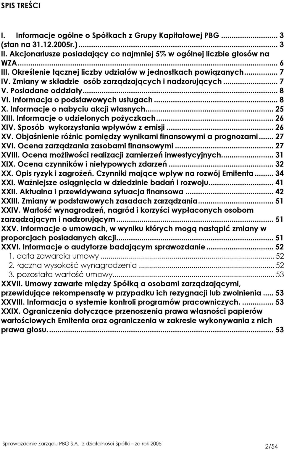 Informacje o nabyciu akcji własnych... 25 XIII. Informacje o udzielonych poŝyczkach... 26 XIV. Sposób wykorzystania wpływów z emisji... 26 XV.