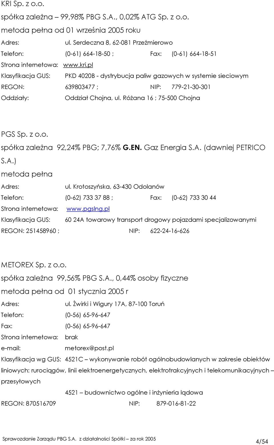 pl Klasyfikacja GUS: PKD 4020B - dystrybucja paliw gazowych w systemie sieciowym REGON: 639803477 ; NIP: 779-21-30-301 Oddziały: Oddział Chojna, ul. RóŜana 16 ; 75-500 Chojna PGS Sp. z o.o. spółka zaleŝna 92,24% PBG; 7,76% G.