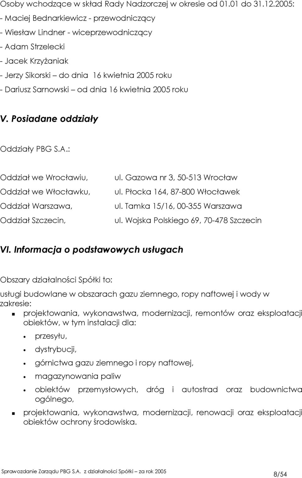 kwietnia 2005 roku V. Posiadane oddziały Oddziały PBG S.A.: Oddział we Wrocławiu, Oddział we Włocławku, Oddział Warszawa, Oddział Szczecin, ul. Gazowa nr 3, 50-513 Wrocław ul.